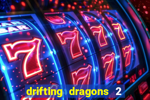 drifting dragons 2 temporada drifting dragons vai ter